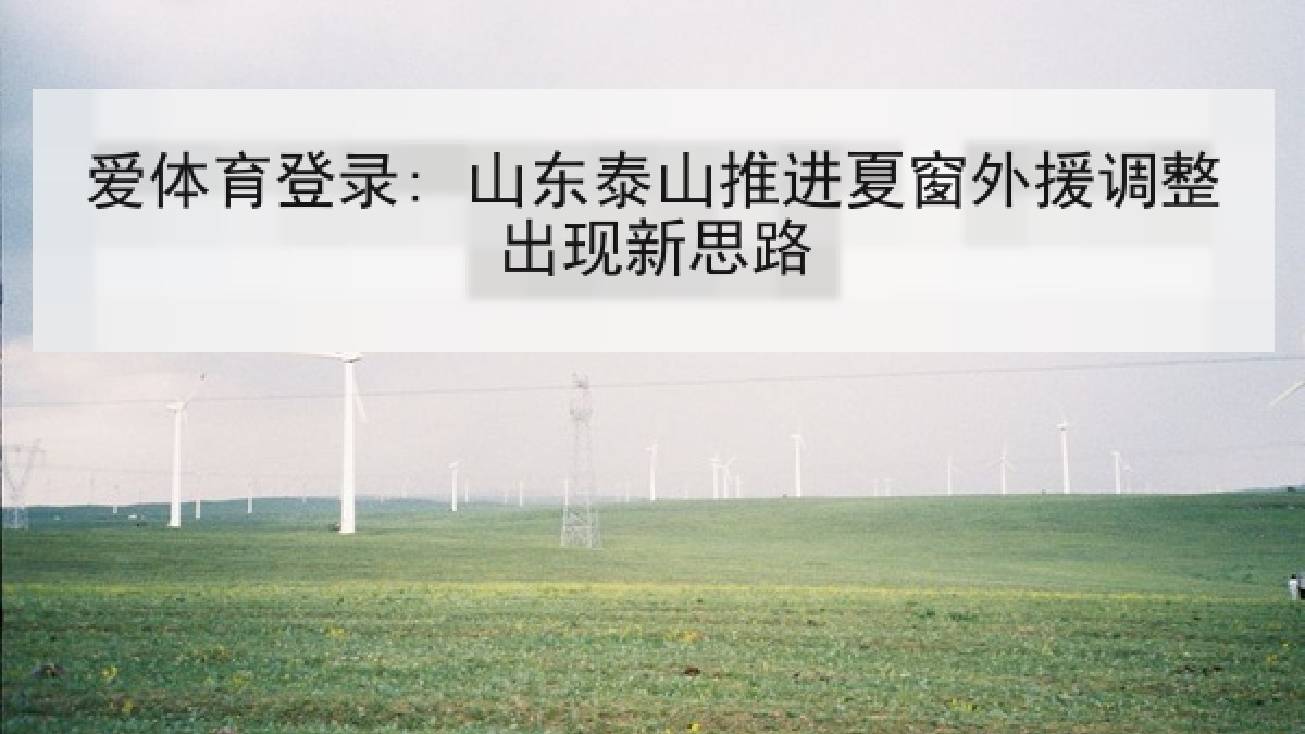 爱体育登录: 山东泰山推进夏窗外援调整出现新思路