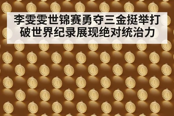 李雯雯世锦赛勇夺三金挺举打破世界纪录展现绝对统治力