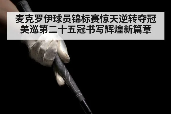 麦克罗伊球员锦标赛惊天逆转夺冠 美巡第二十五冠书写辉煌新篇章